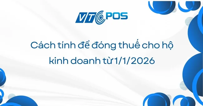 Cách tính để đóng thuế cho hộ kinh doanh từ 1/1/2026